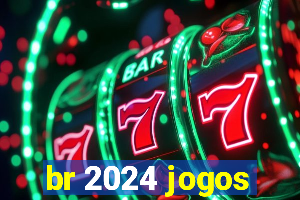 br 2024 jogos